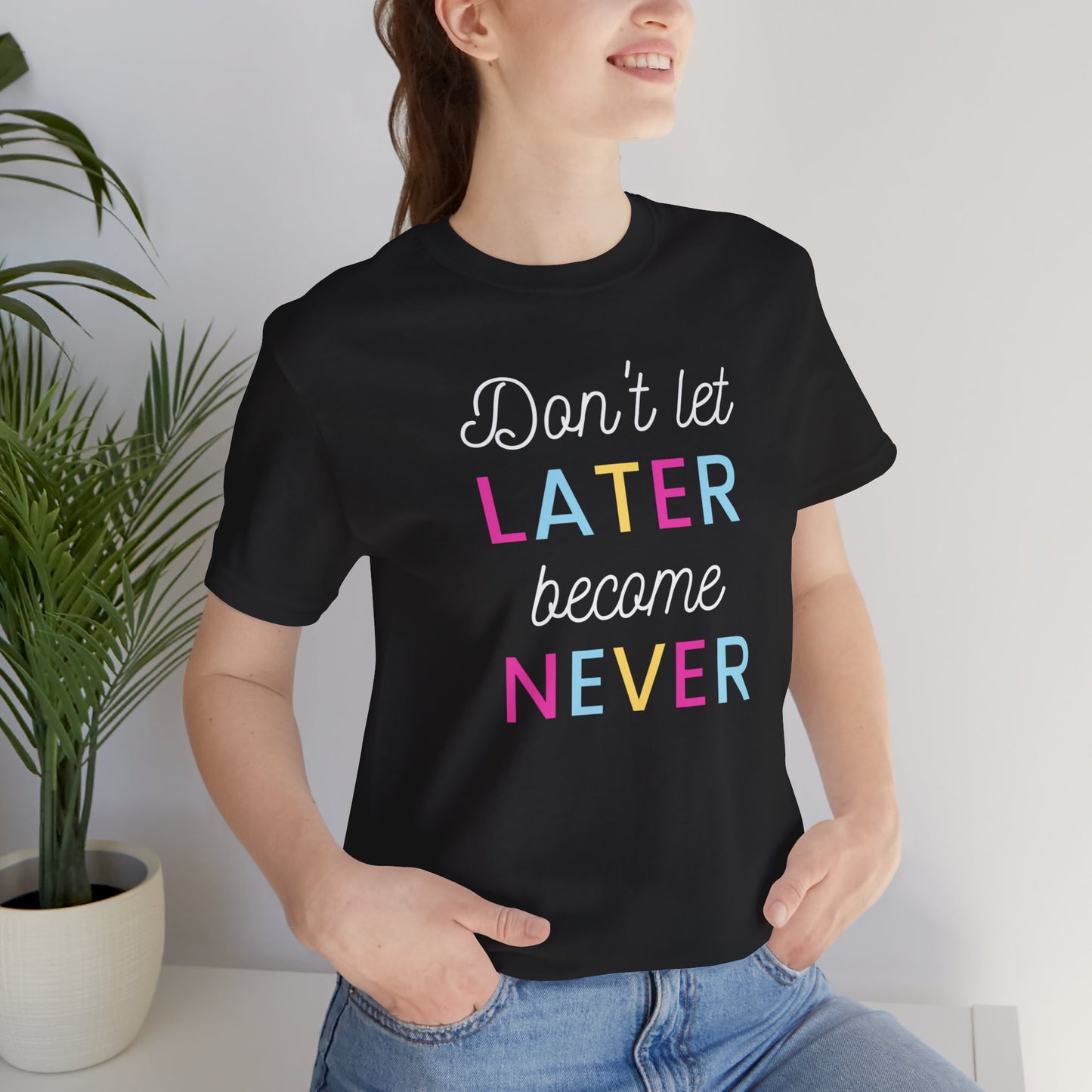 Don't Let Later Become Never Unisex Short Sleeve Tee