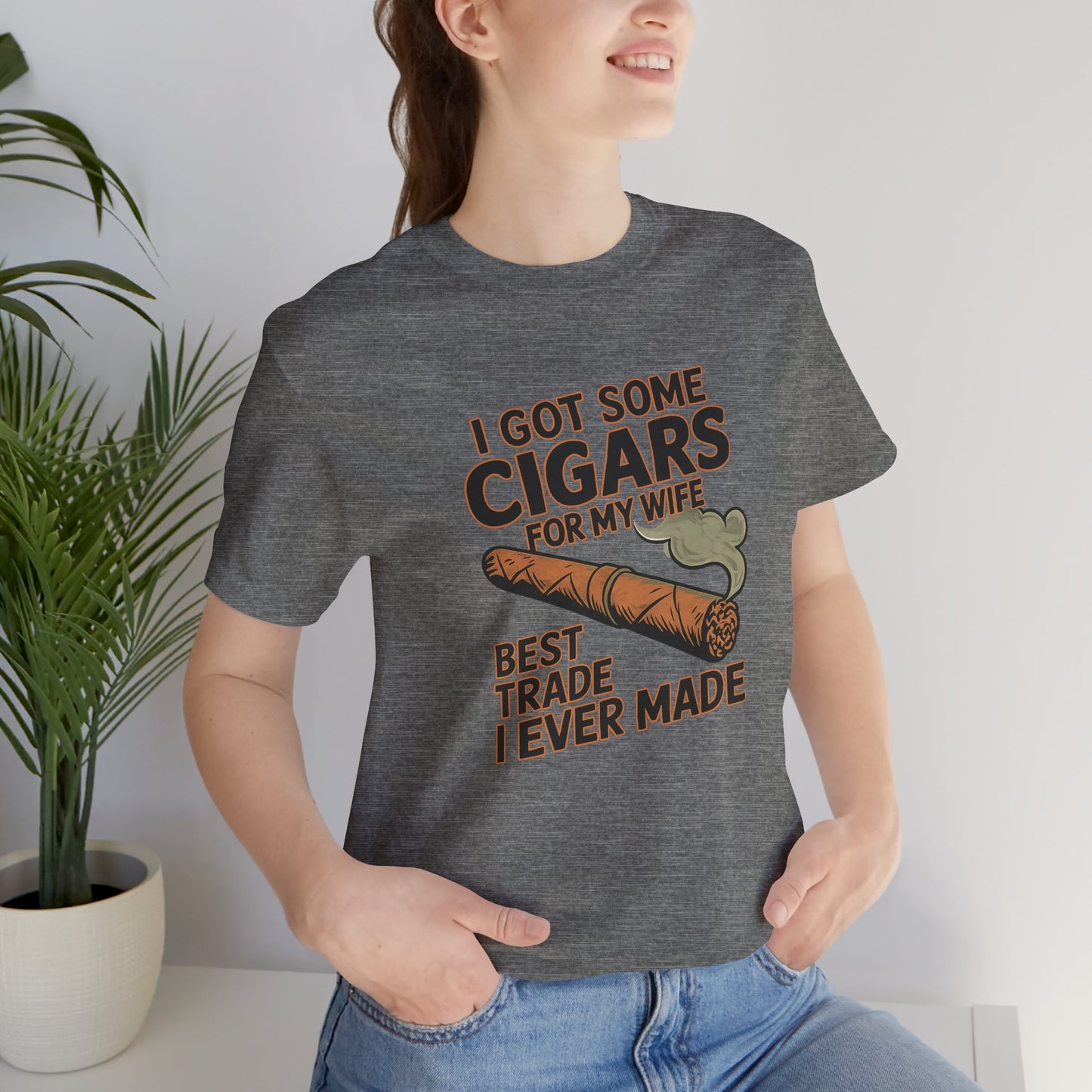 Cigar/ I Got Some Cigars for My Wife Best Trade Ever/Unisex Jersey Short Sleeve Tee