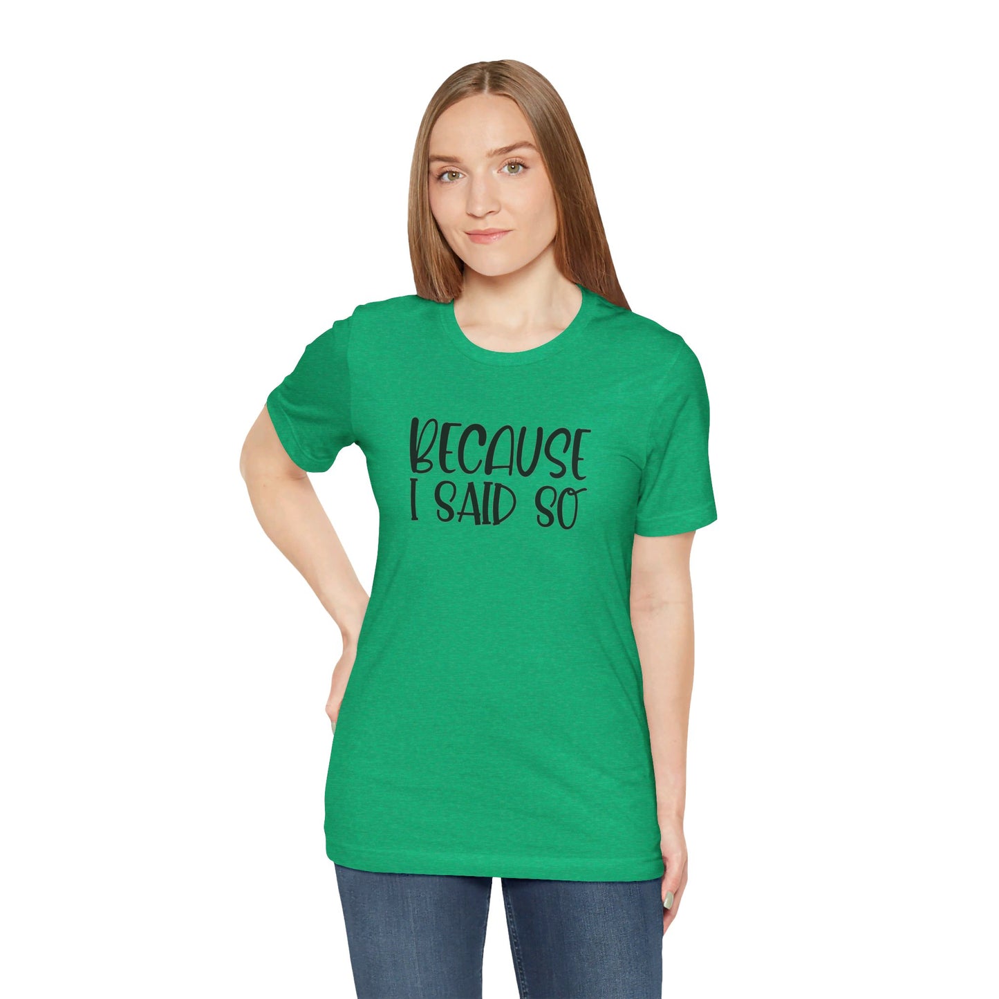 Because I Said So Unisex Jersey Short Sleeve Tee