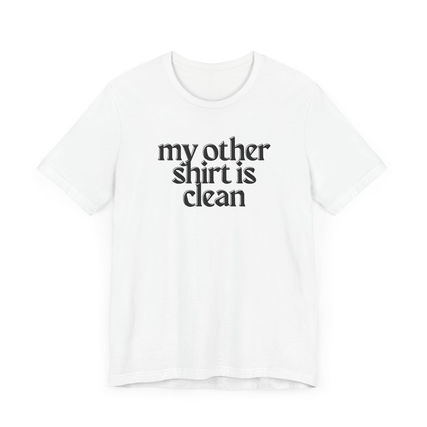 My Other Shirt Is Clean Unisex Jersey Short Sleeve Tee