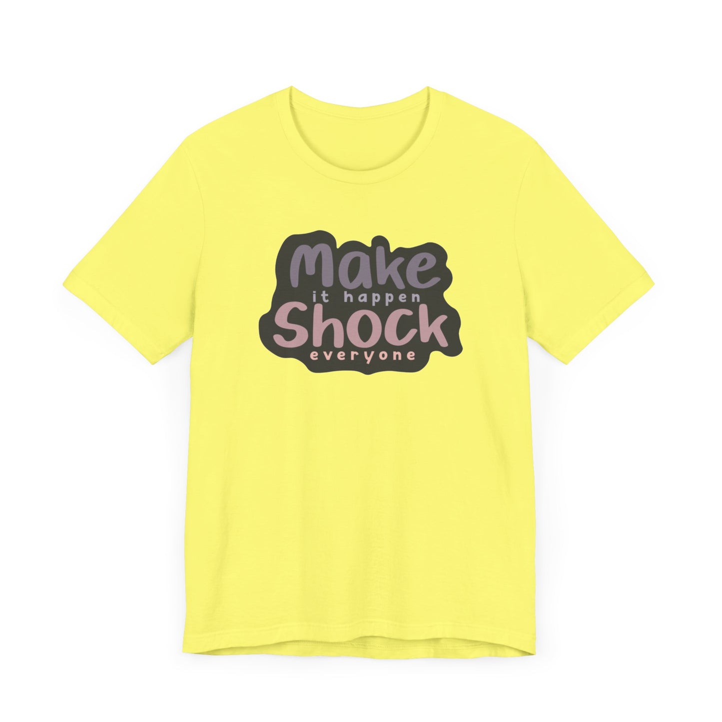 Make it Happen Shock Everyone Unisex Jersey Short Sleeve Tee