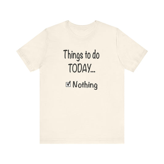 Things To Do Today Nothing Unisex Jersey Short Sleeve Tee