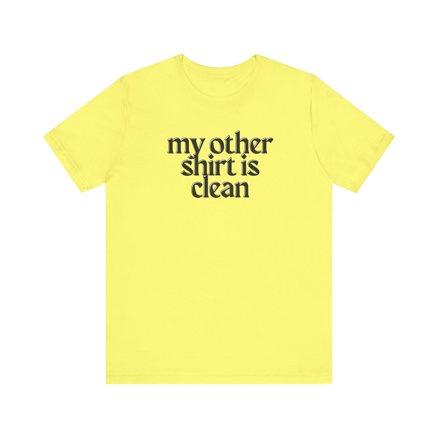 My Other Shirt Is Clean Unisex Jersey Short Sleeve Tee