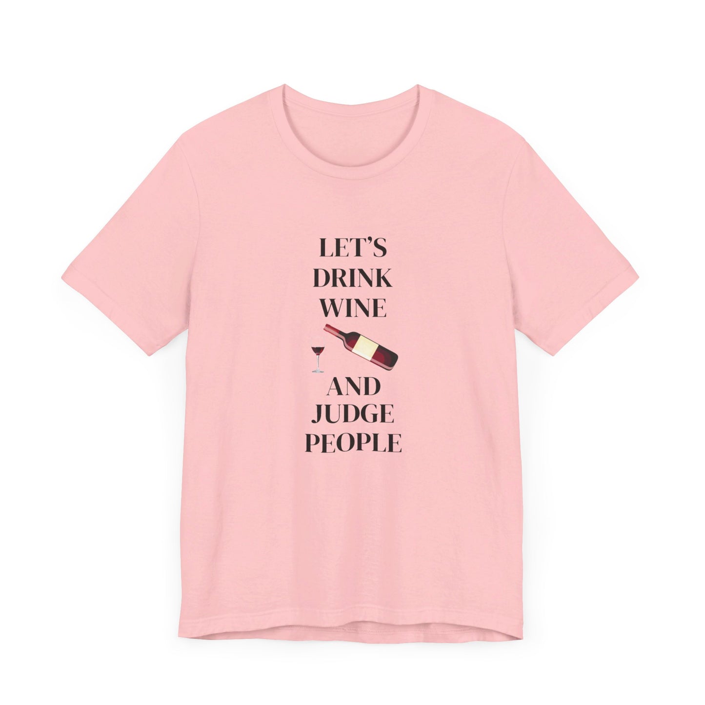 Let's Drink Wine and Judge People Unisex Jersey Short Sleeve Tee