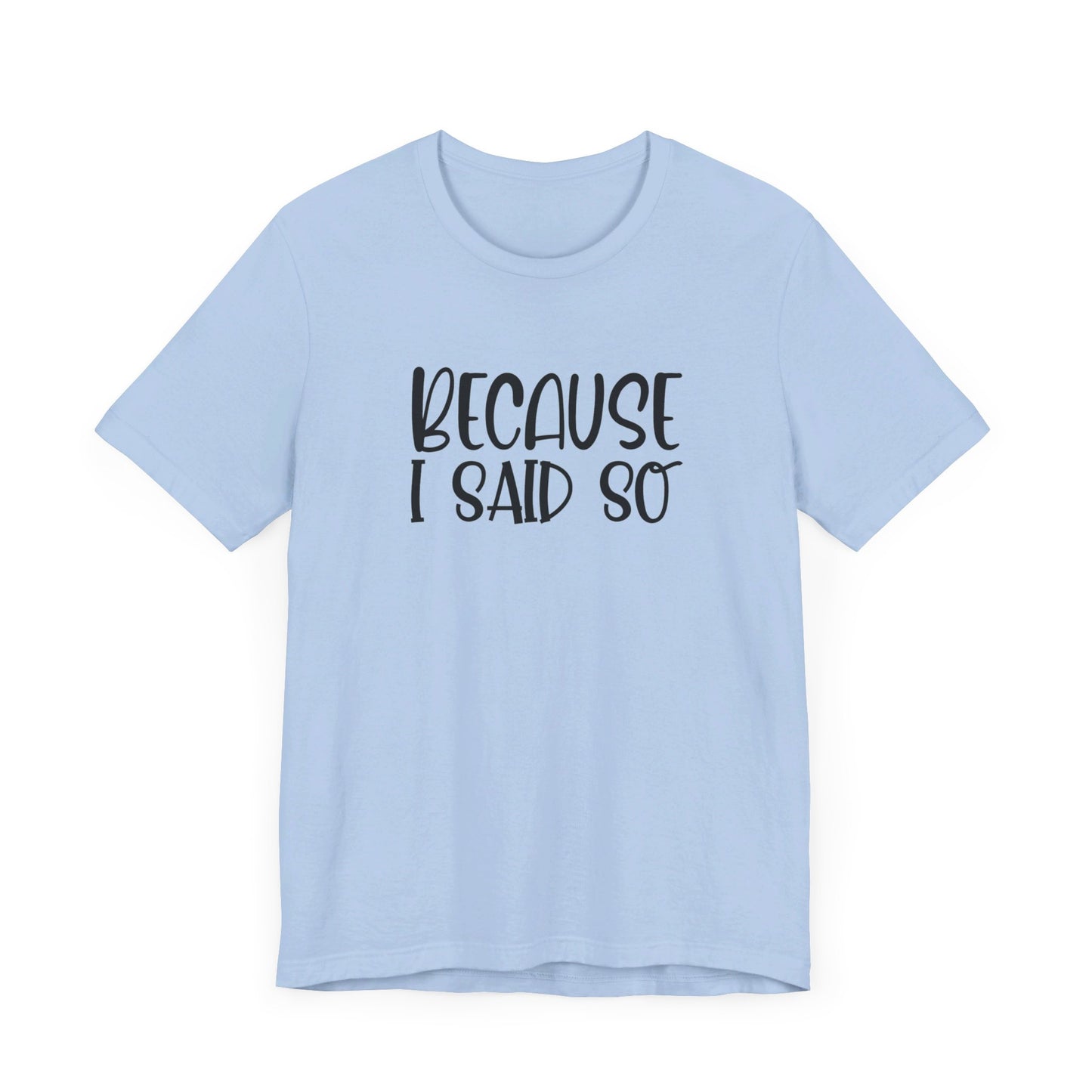 Because I Said So Unisex Jersey Short Sleeve Tee