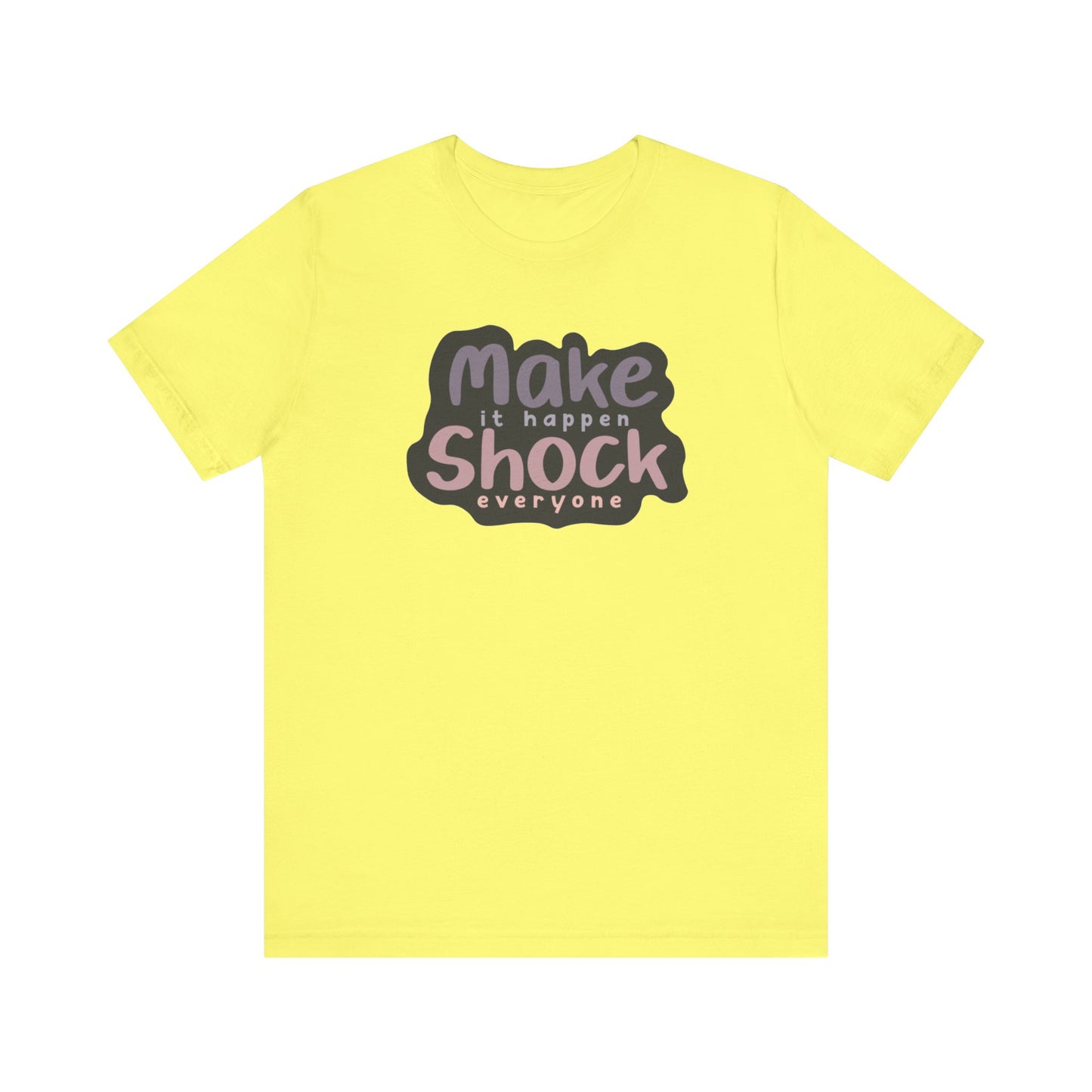 Make it Happen Shock Everyone Unisex Jersey Short Sleeve Tee