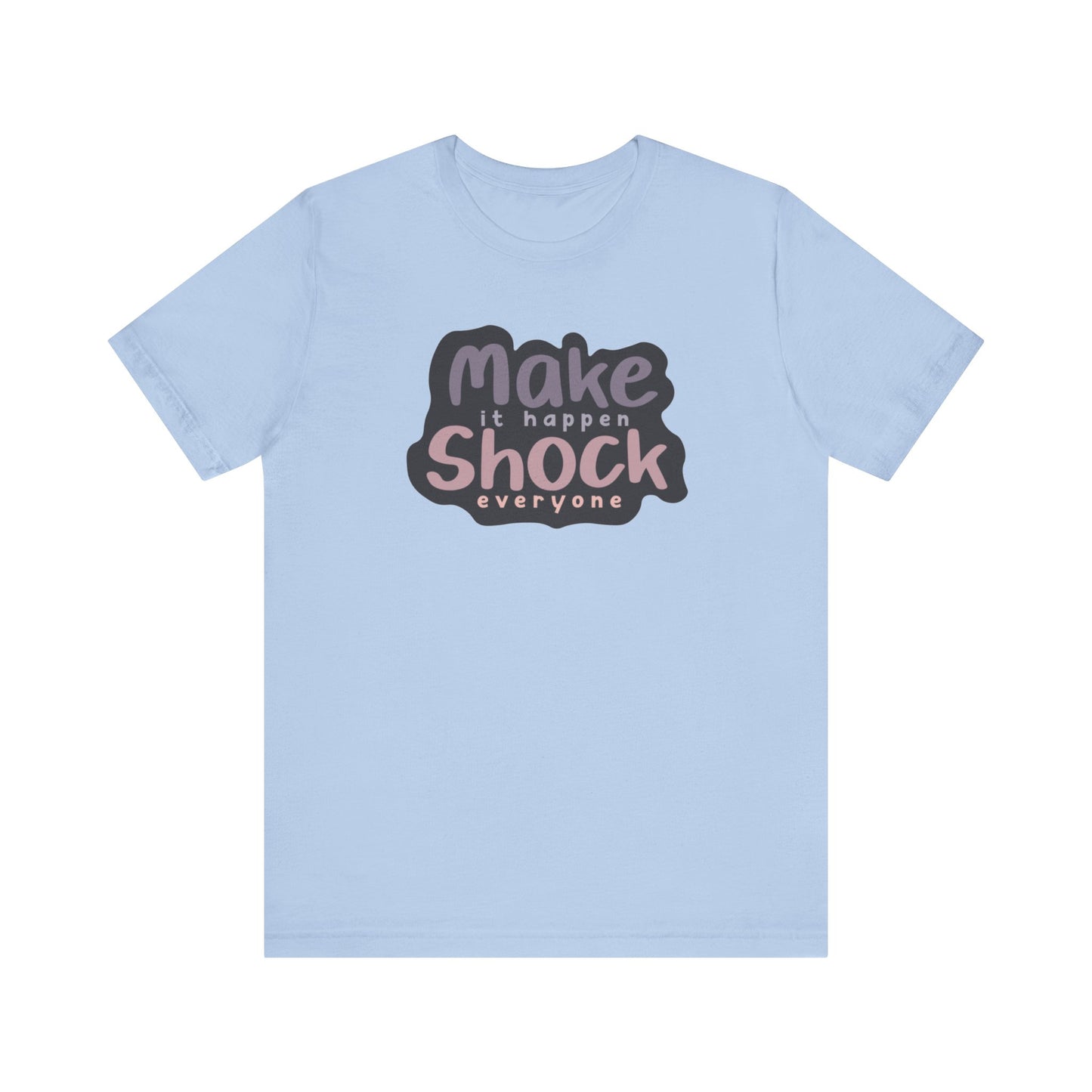 Make it Happen Shock Everyone Unisex Jersey Short Sleeve Tee