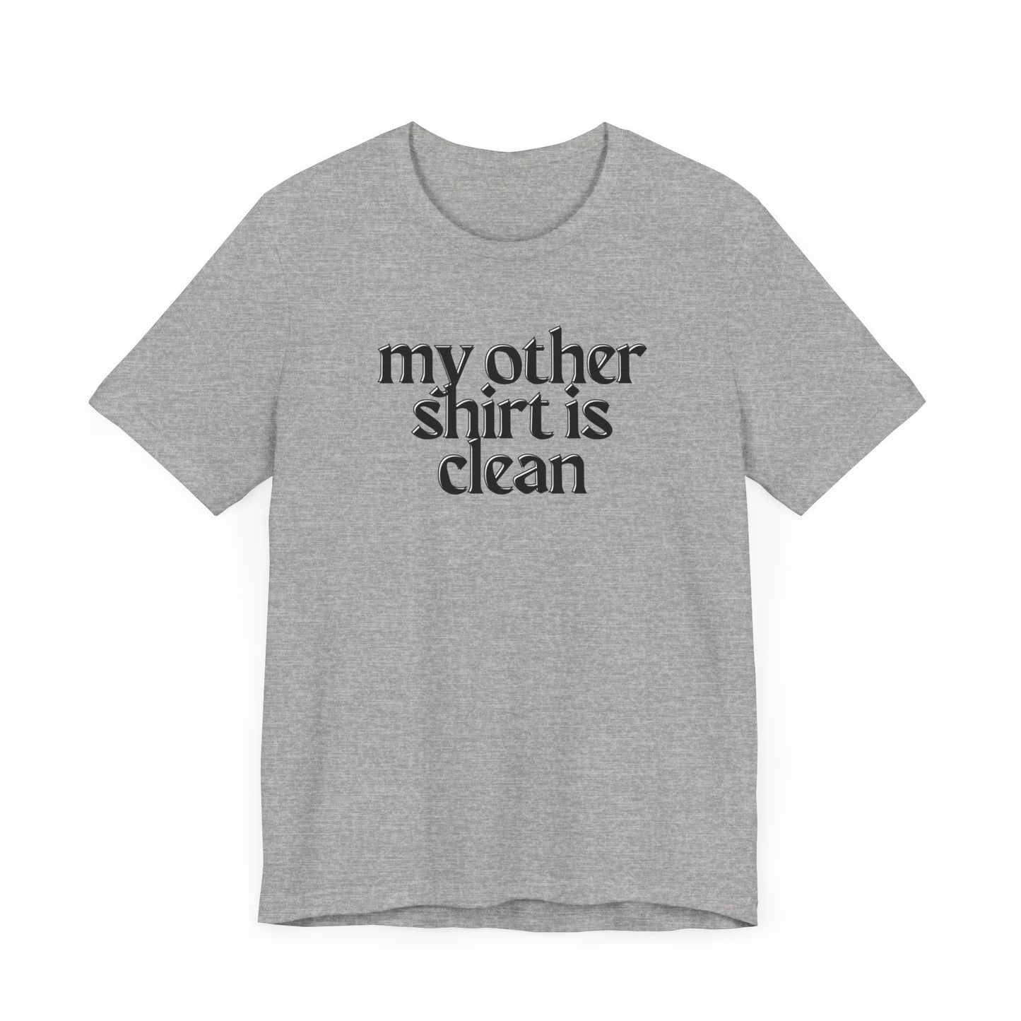 My Other Shirt Is Clean Unisex Jersey Short Sleeve Tee