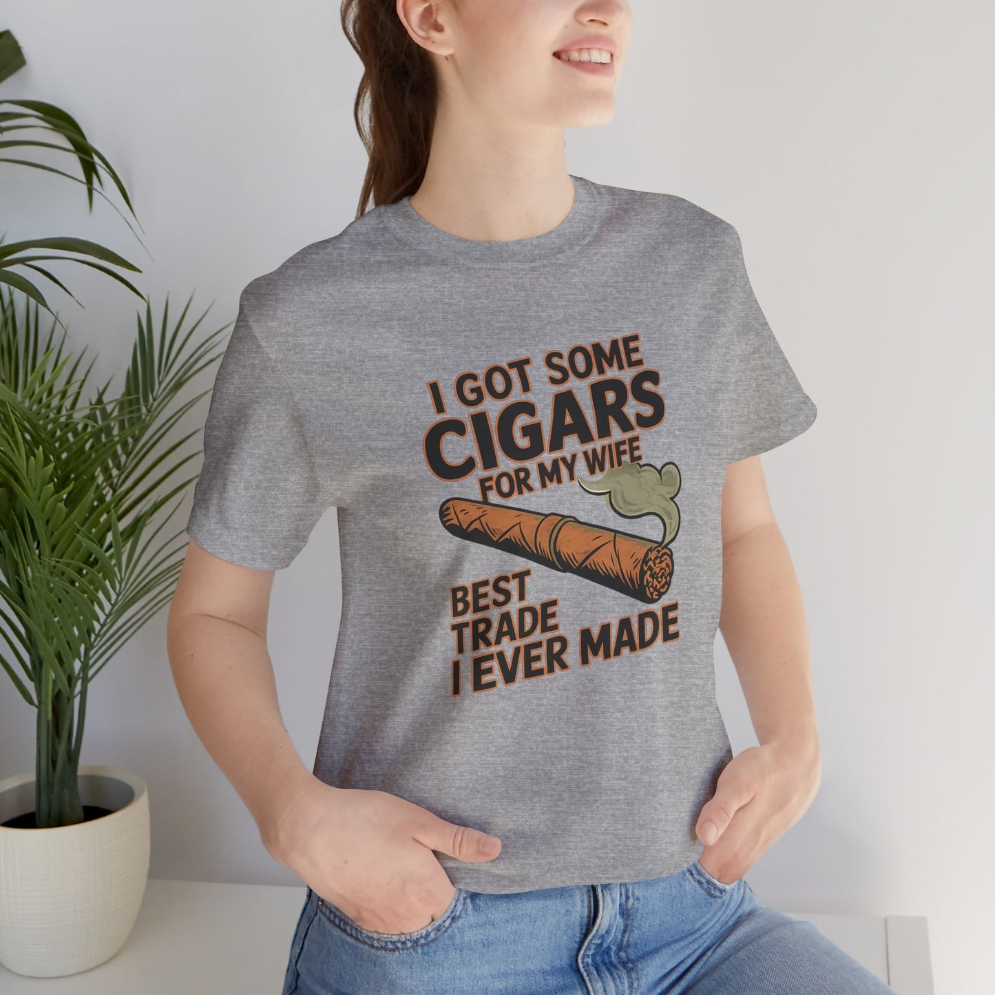 Cigar/ I Got Some Cigars for My Wife Best Trade Ever/Unisex Jersey Short Sleeve Tee