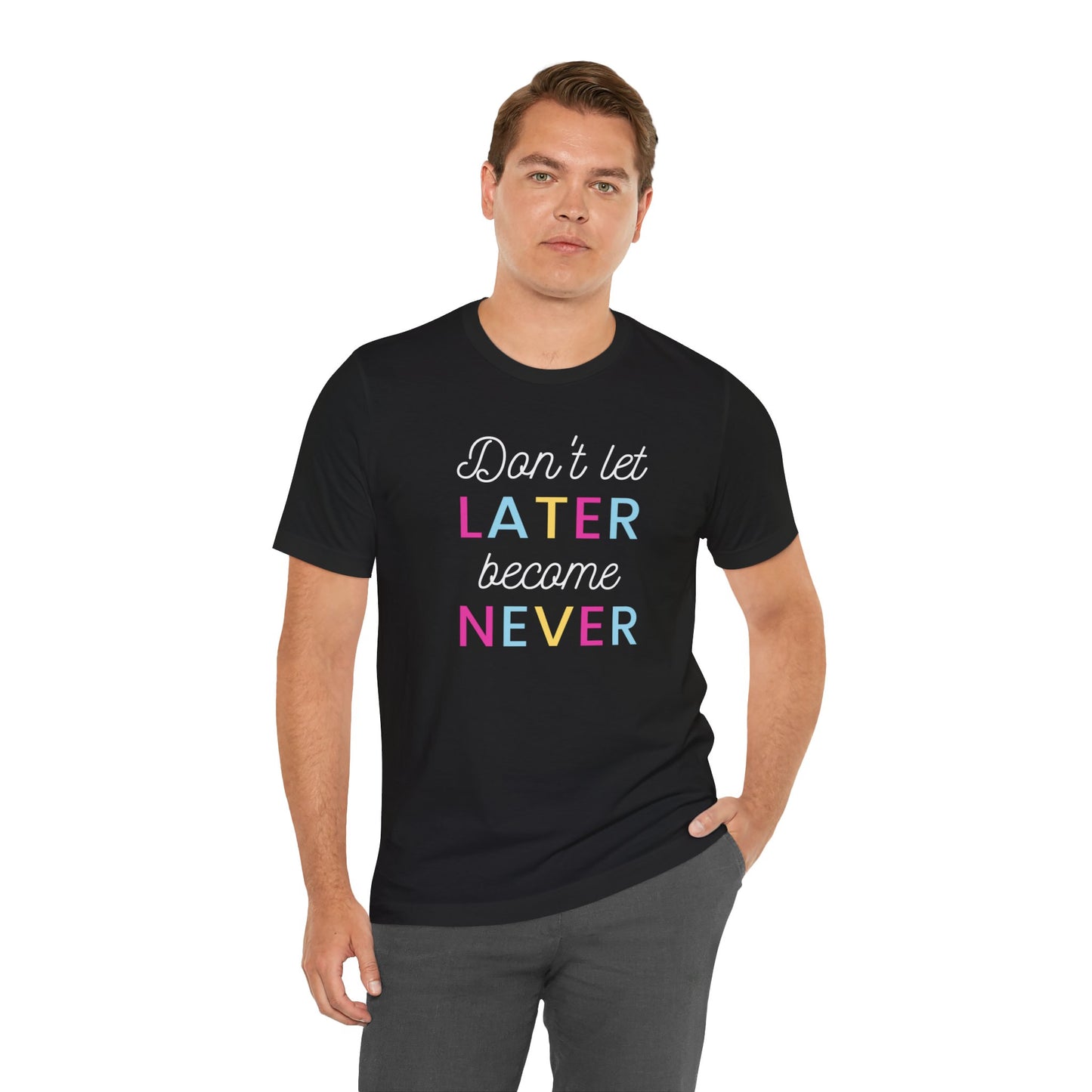 Don't Let Later Become Never Unisex Short Sleeve Tee