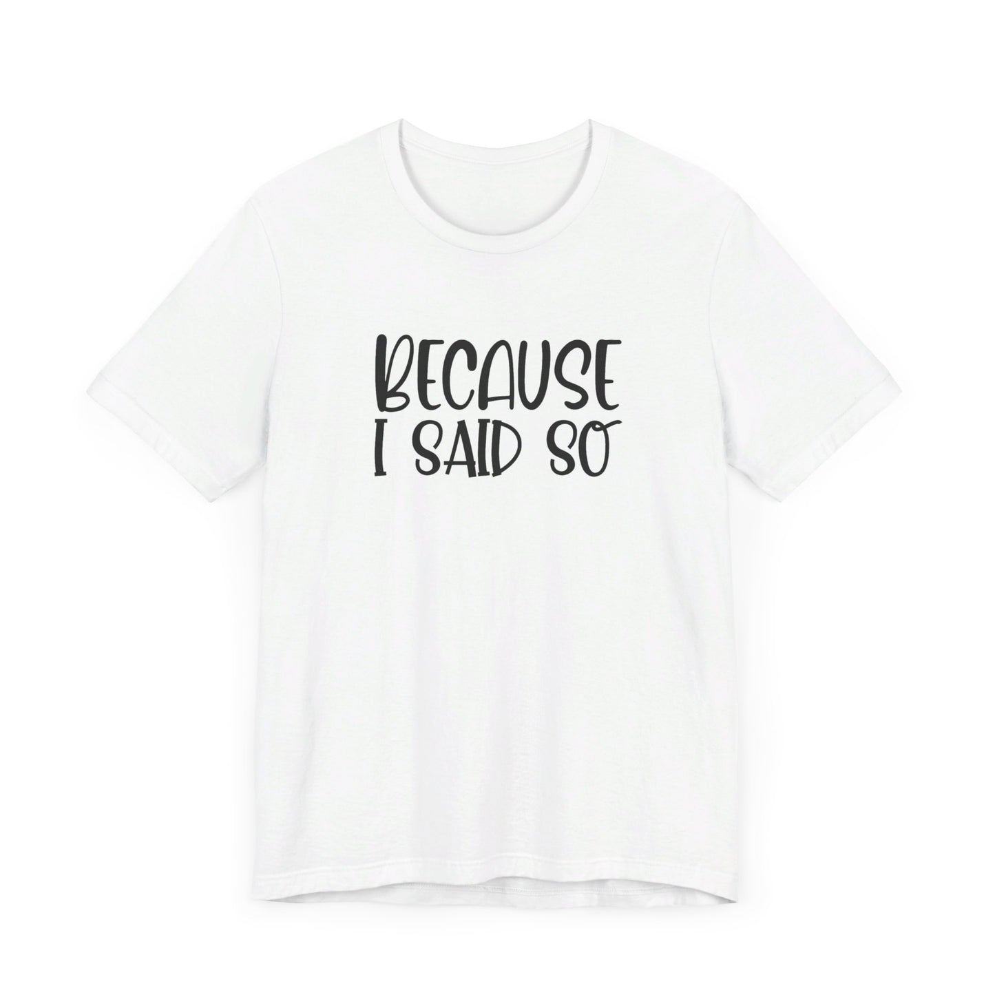 Because I Said So Unisex Jersey Short Sleeve Tee