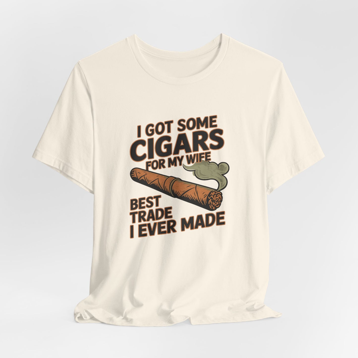 Cigar/ I Got Some Cigars for My Wife Best Trade Ever/Unisex Jersey Short Sleeve Tee