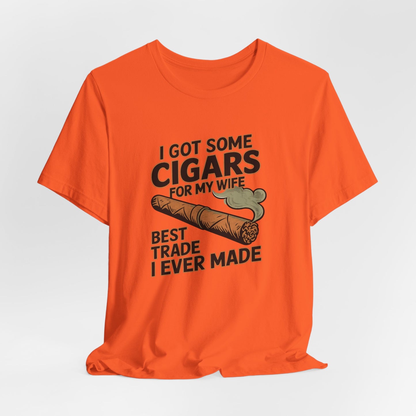 Cigar/ I Got Some Cigars for My Wife Best Trade Ever/Unisex Jersey Short Sleeve Tee