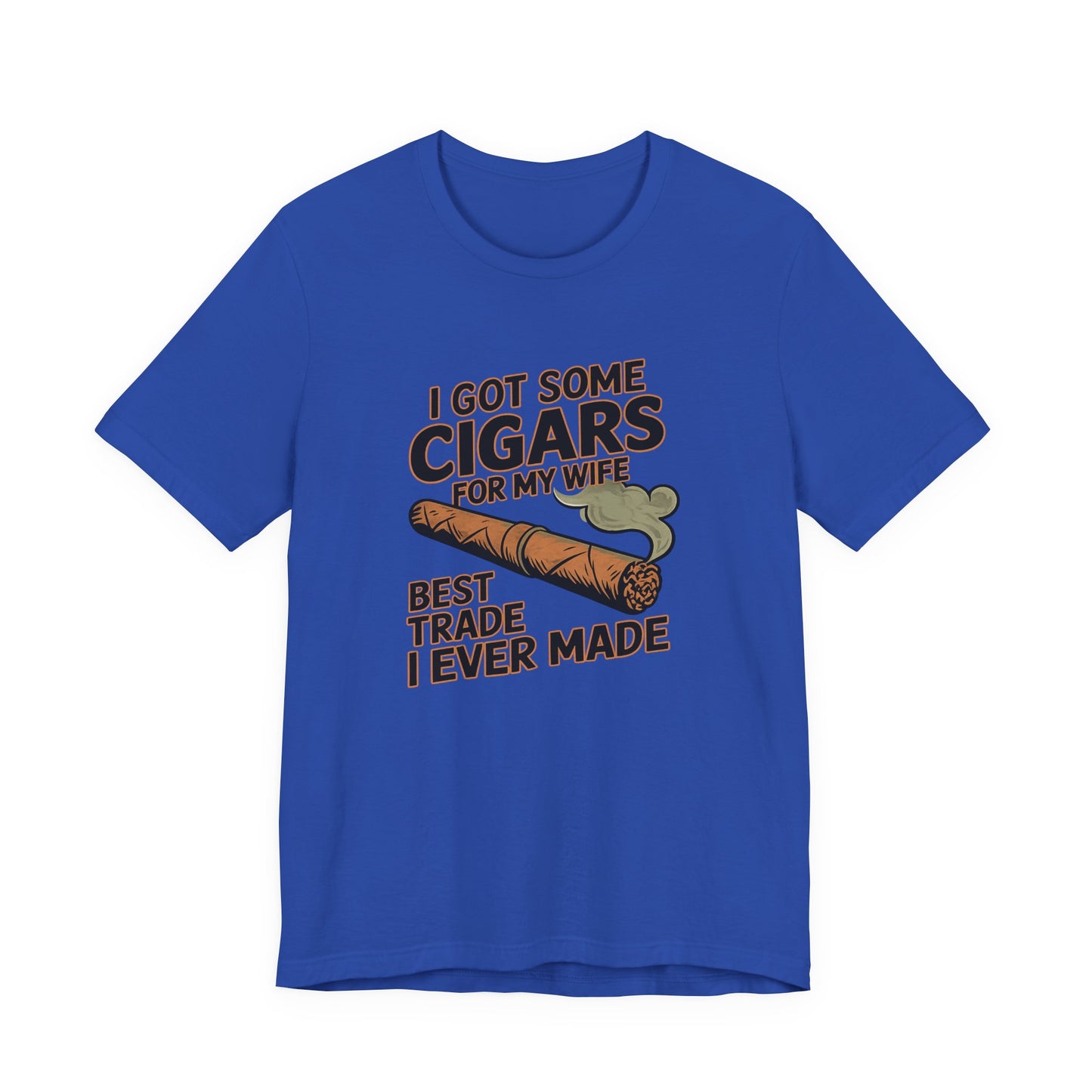 Cigar/ I Got Some Cigars for My Wife Best Trade Ever/Unisex Jersey Short Sleeve Tee