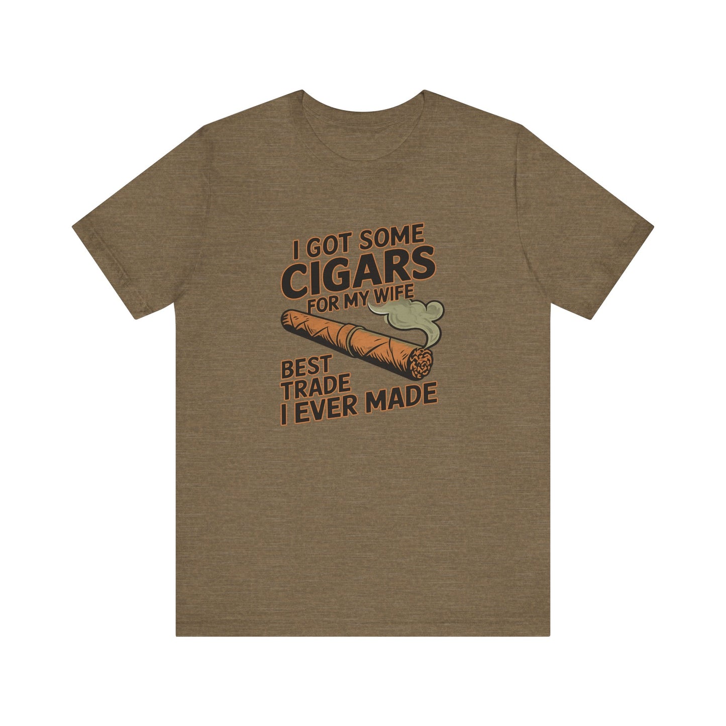 Cigar/ I Got Some Cigars for My Wife Best Trade Ever/Unisex Jersey Short Sleeve Tee