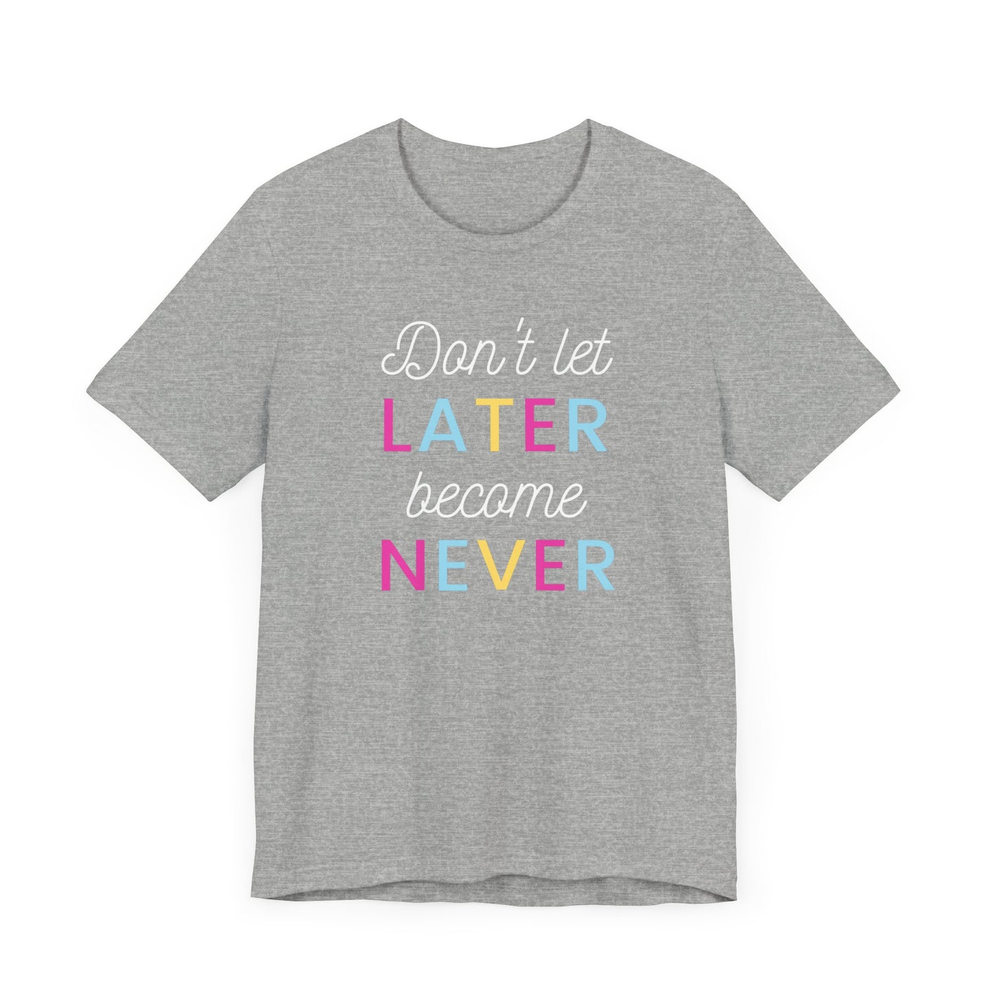 Don't Let Later Become Never Unisex Short Sleeve Tee