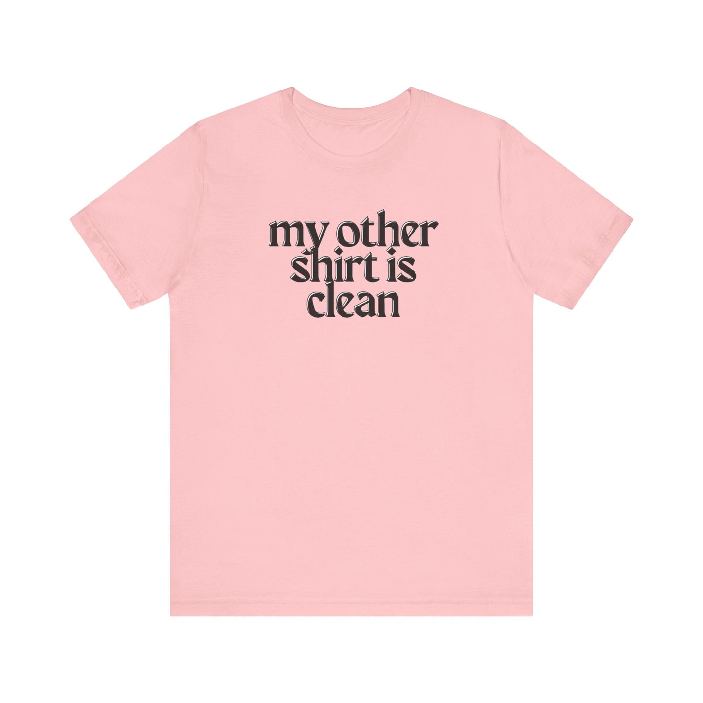 My Other Shirt Is Clean Unisex Jersey Short Sleeve Tee