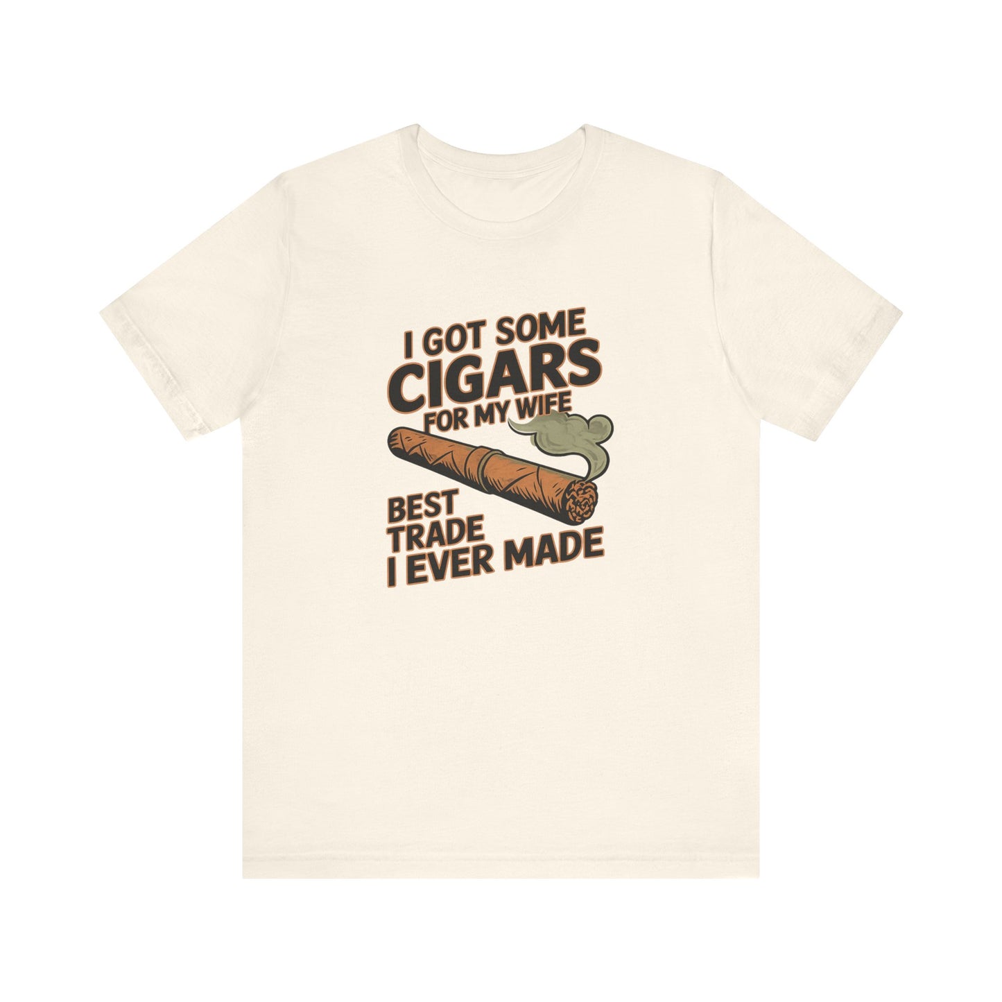 Cigar/ I Got Some Cigars for My Wife Best Trade Ever/Unisex Jersey Short Sleeve Tee