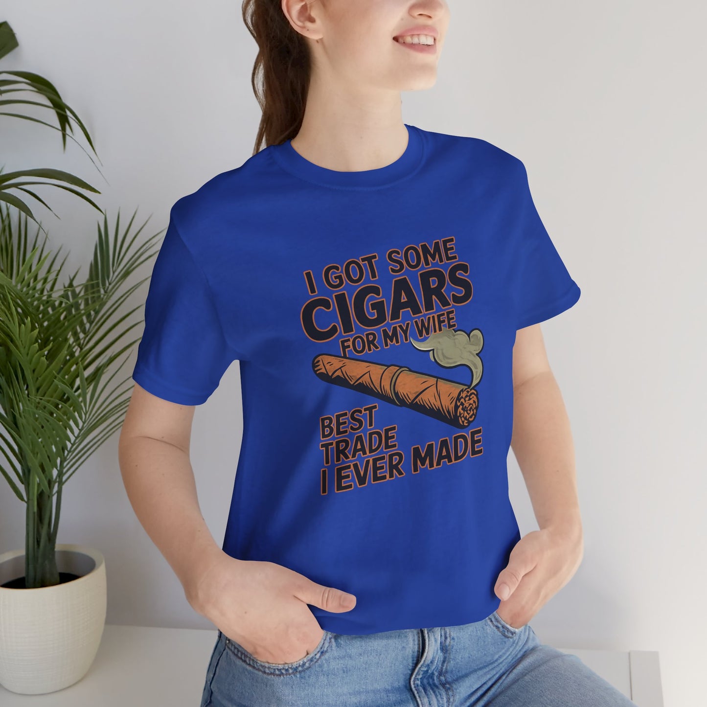 Cigar/ I Got Some Cigars for My Wife Best Trade Ever/Unisex Jersey Short Sleeve Tee