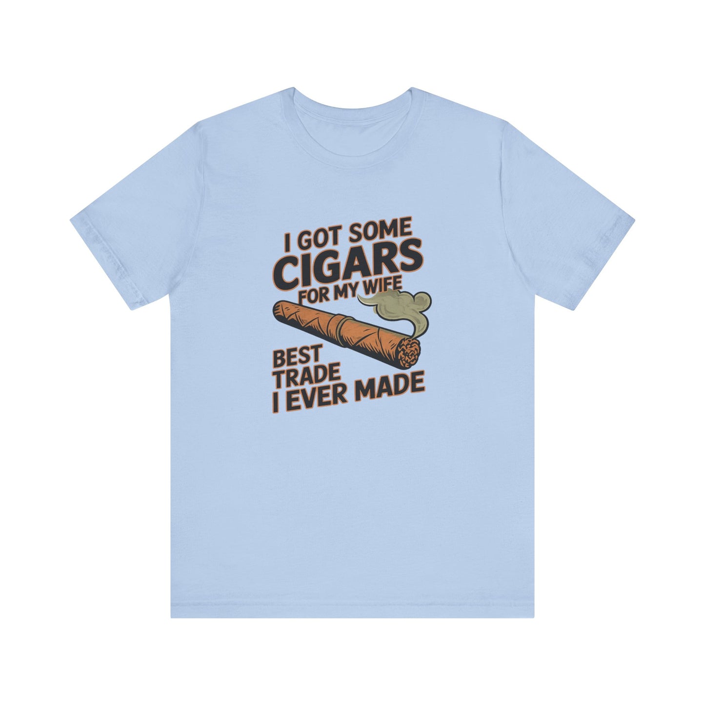Cigar/ I Got Some Cigars for My Wife Best Trade Ever/Unisex Jersey Short Sleeve Tee