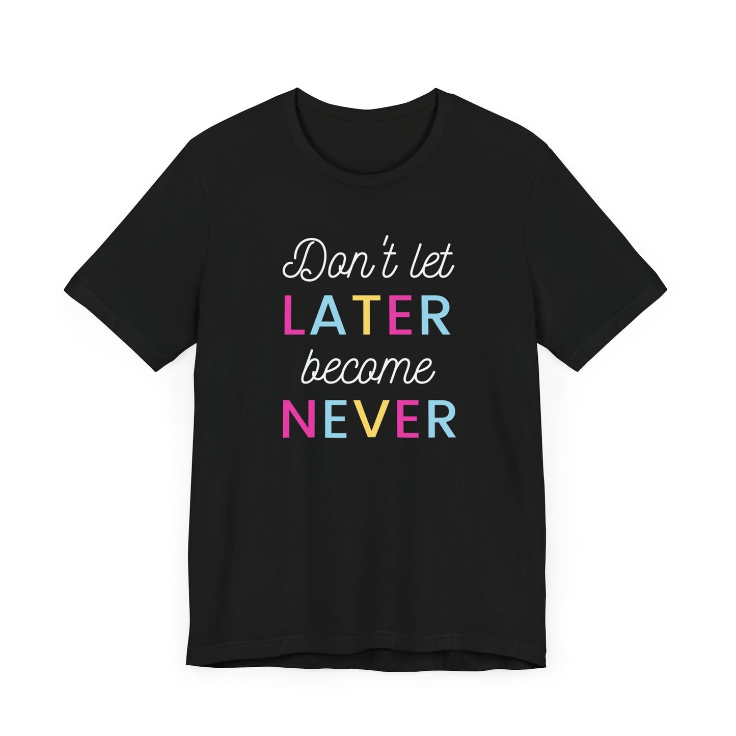 Don't Let Later Become Never Unisex Short Sleeve Tee