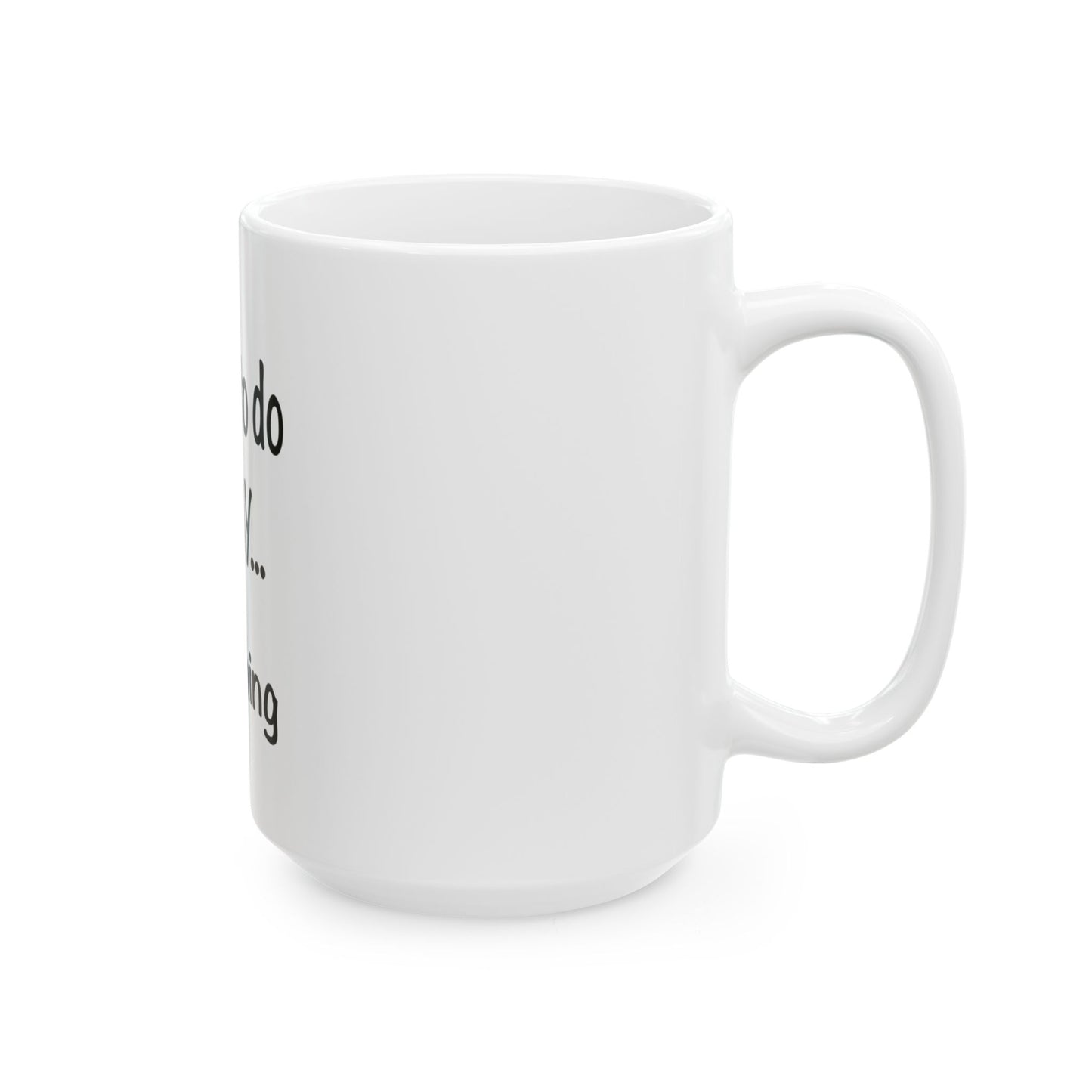 Things To Do Today Ceramic Mug, (11oz, 15oz)