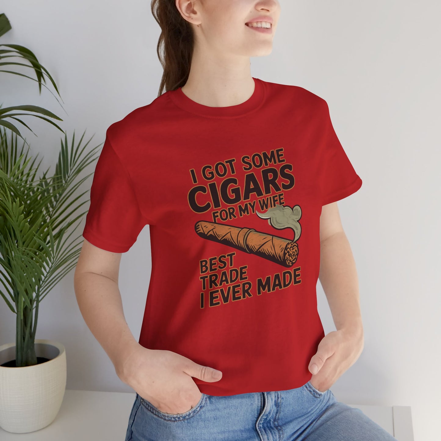 Cigar/ I Got Some Cigars for My Wife Best Trade Ever/Unisex Jersey Short Sleeve Tee