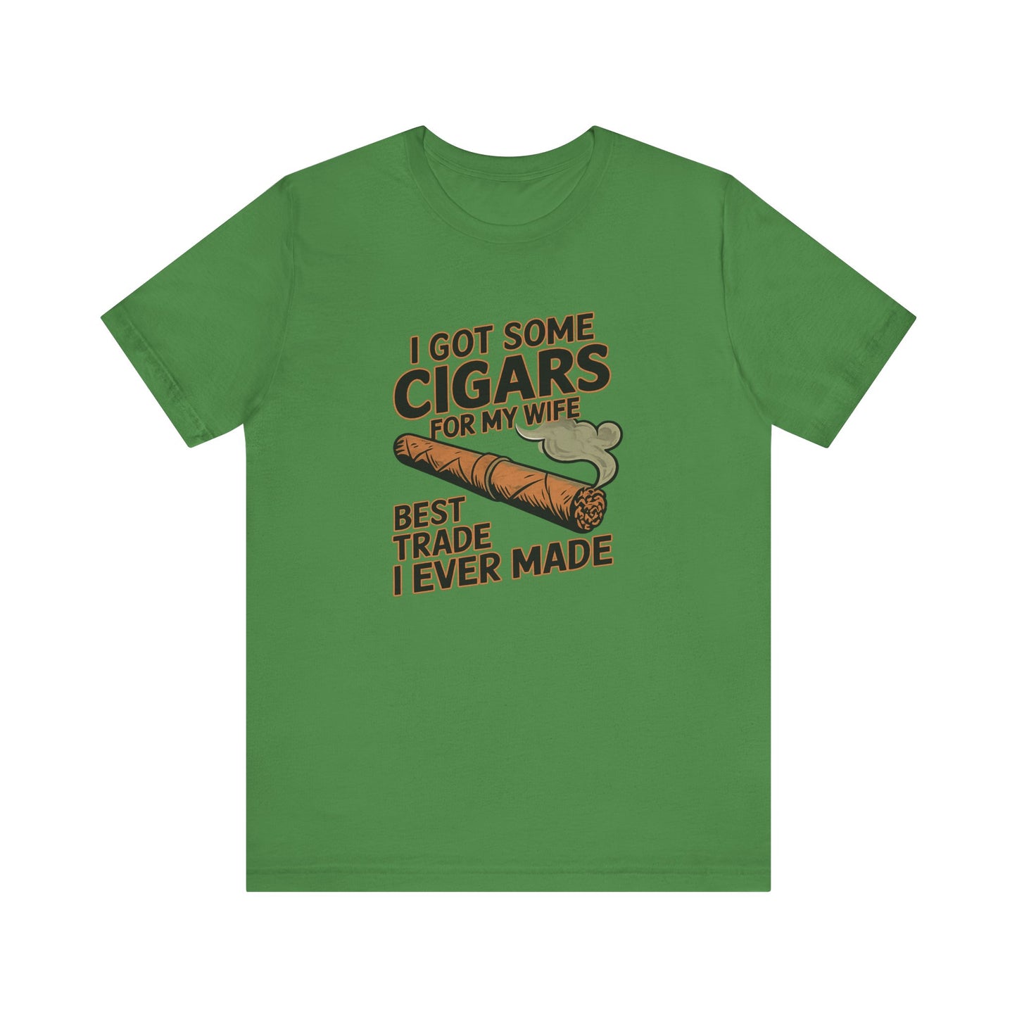 Cigar/ I Got Some Cigars for My Wife Best Trade Ever/Unisex Jersey Short Sleeve Tee