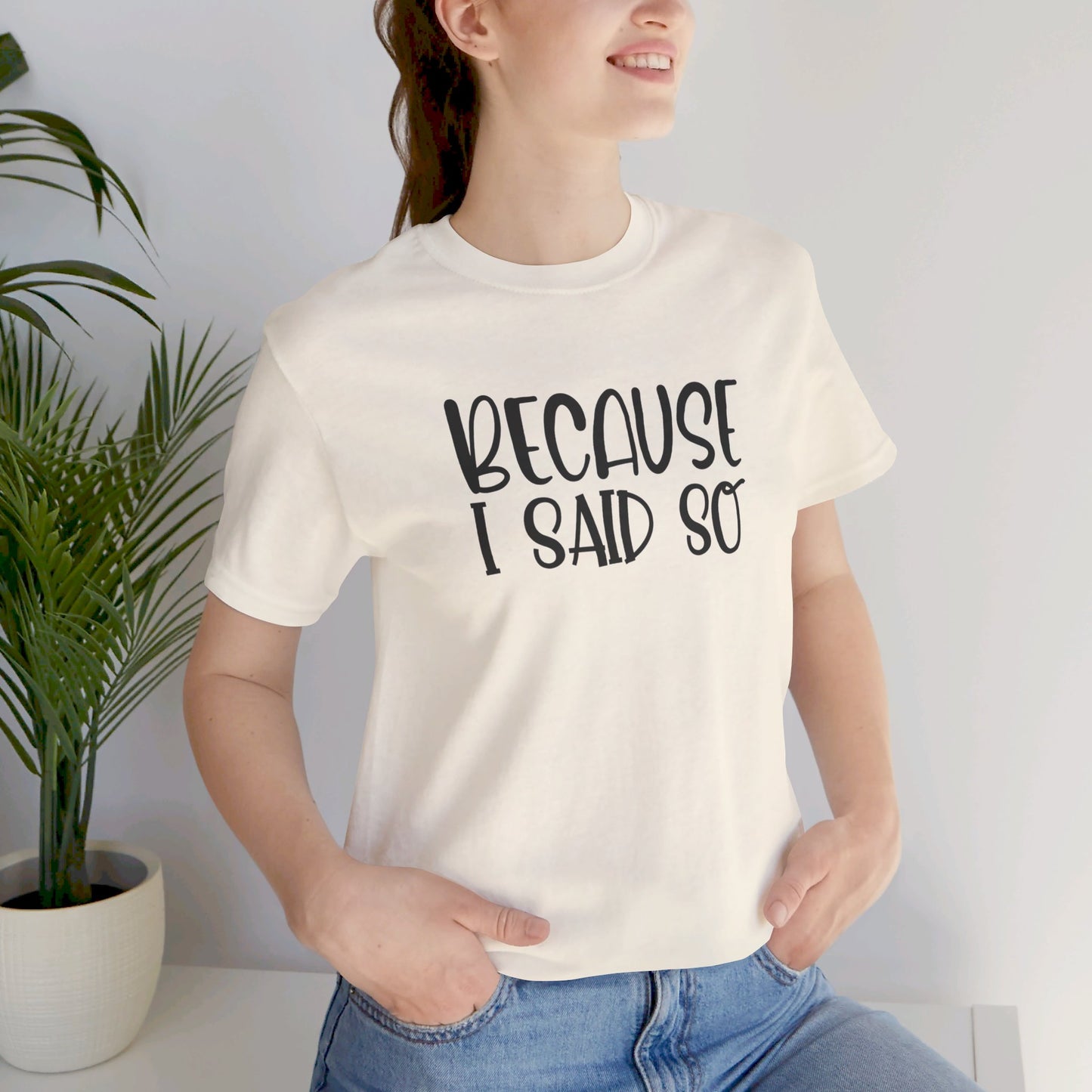 Because I Said So Unisex Jersey Short Sleeve Tee