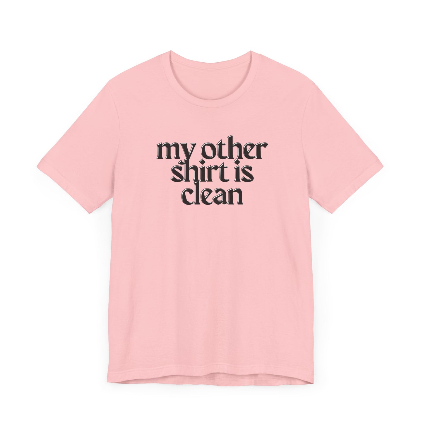 My Other Shirt Is Clean Unisex Jersey Short Sleeve Tee