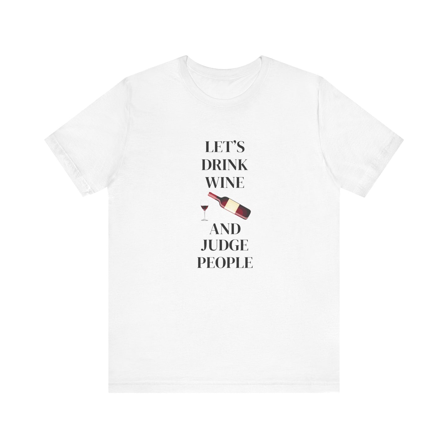 Let's Drink Wine and Judge People Unisex Jersey Short Sleeve Tee