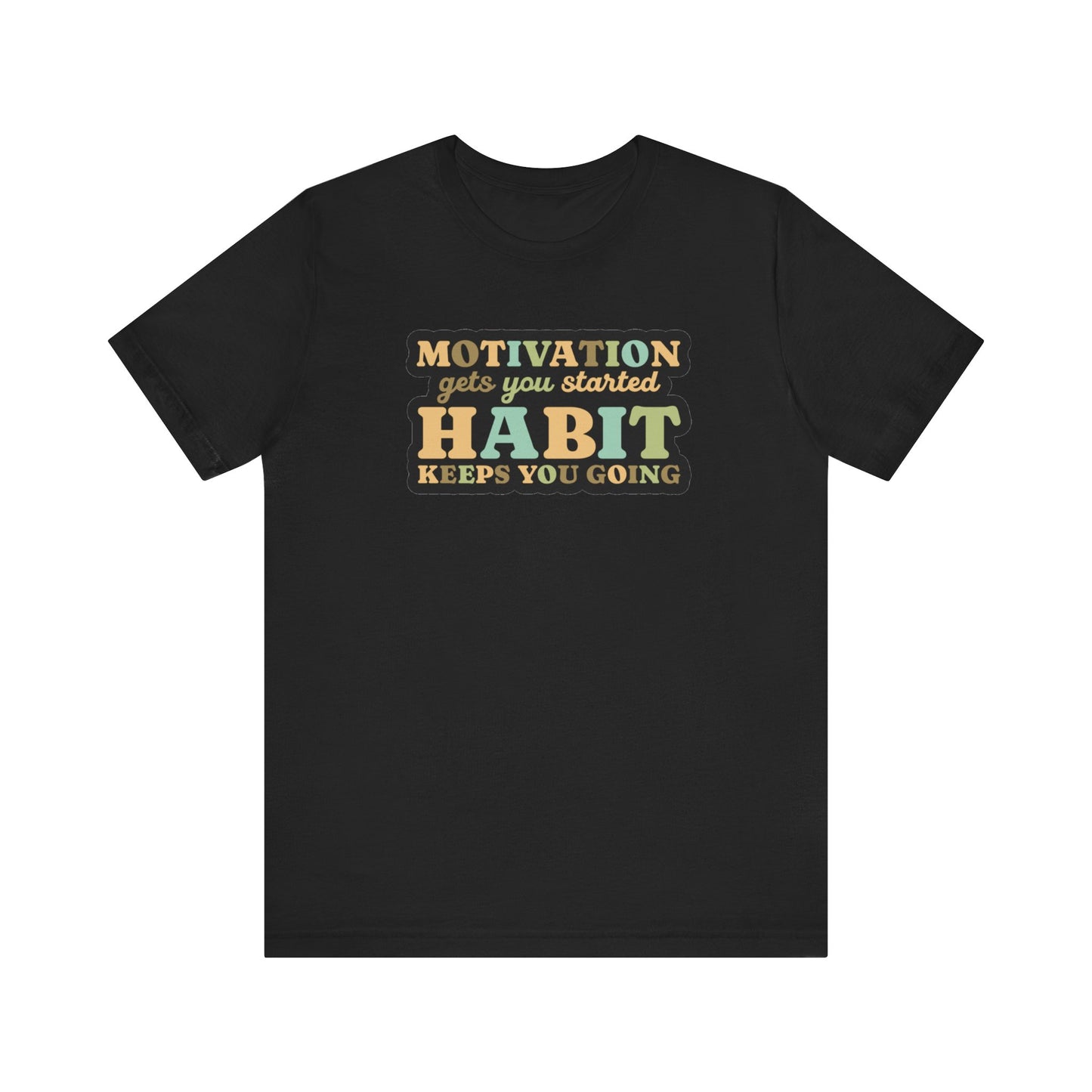 Motivation Gets You Started Habit Keeps You Going Unisex Jersey Short Sleeve Tee