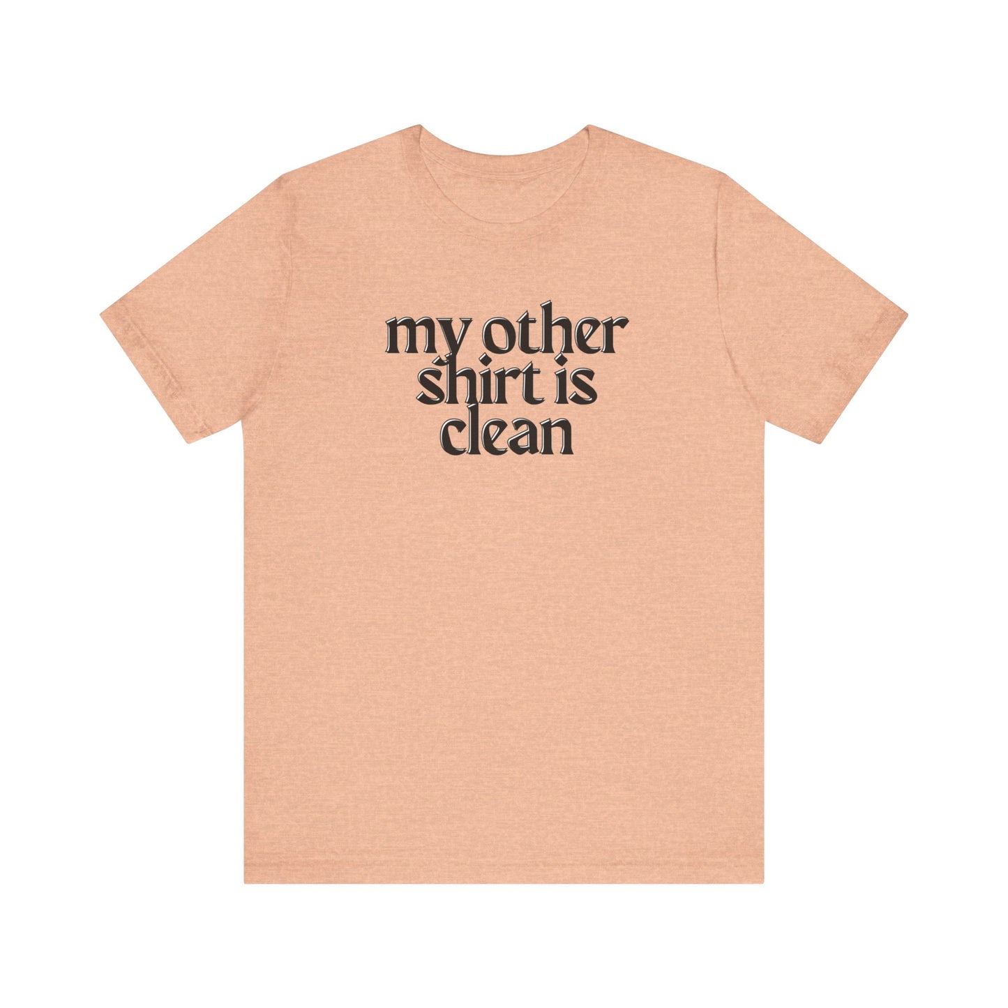 My Other Shirt Is Clean Unisex Jersey Short Sleeve Tee