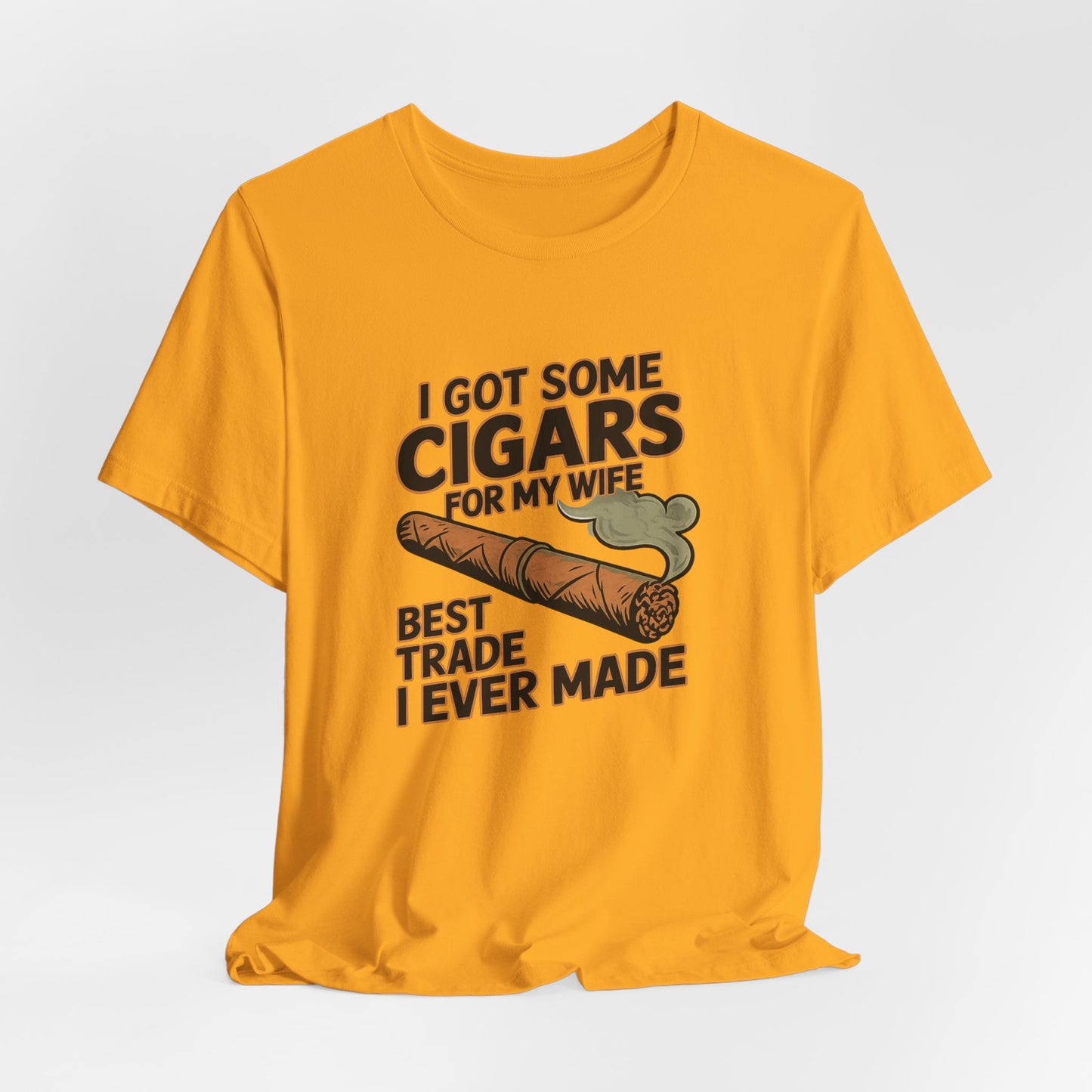 Cigar/ I Got Some Cigars for My Wife Best Trade Ever/Unisex Jersey Short Sleeve Tee