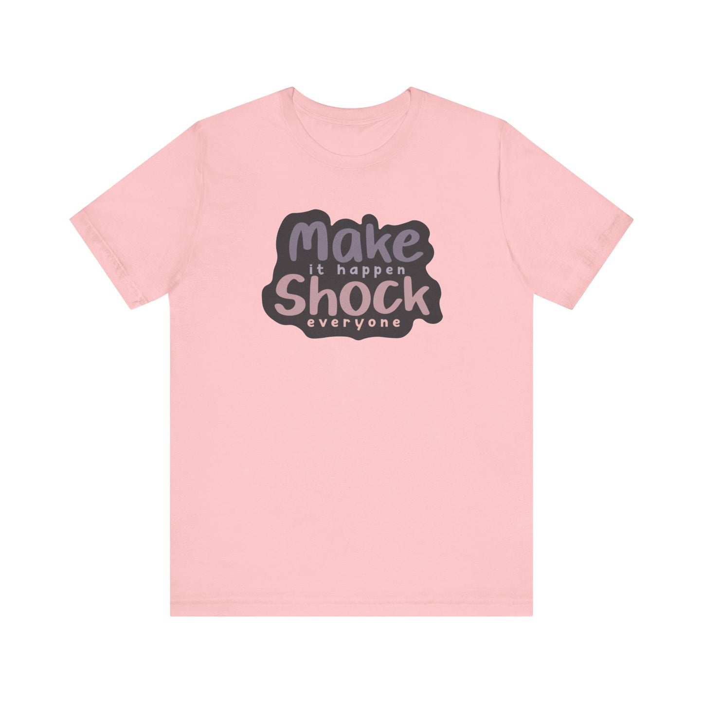 Make it Happen Shock Everyone Unisex Jersey Short Sleeve Tee