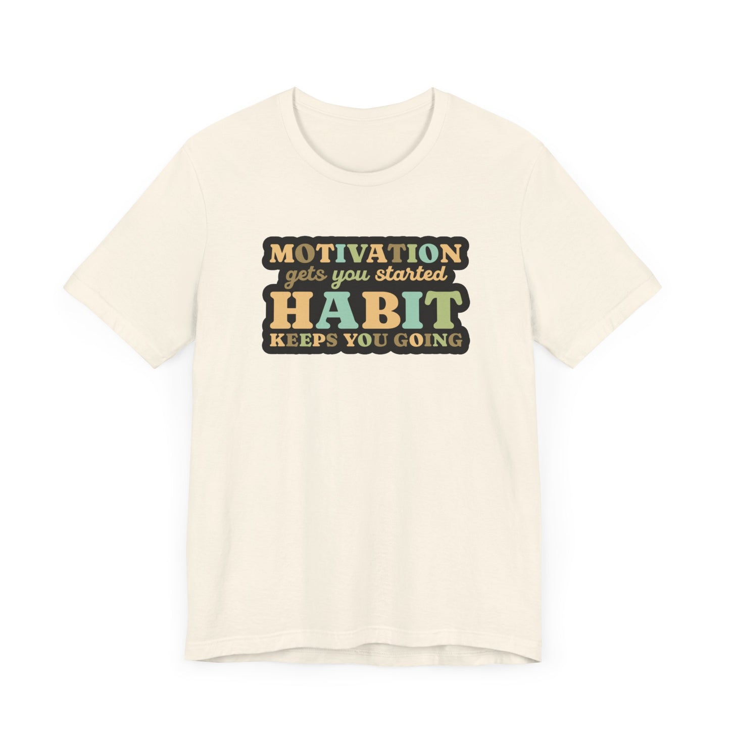 Motivation Gets You Started Habit Keeps You Going Unisex Jersey Short Sleeve Tee