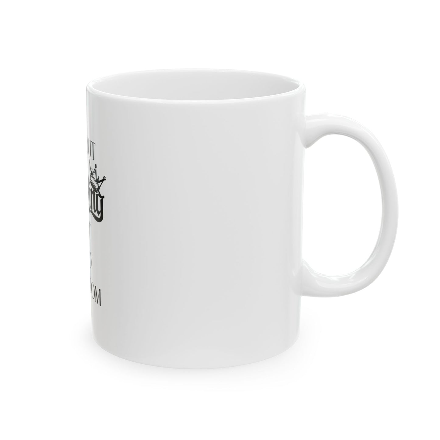 Without The King Ain't No Kingdom Ceramic Mug, (11oz, 15oz)
