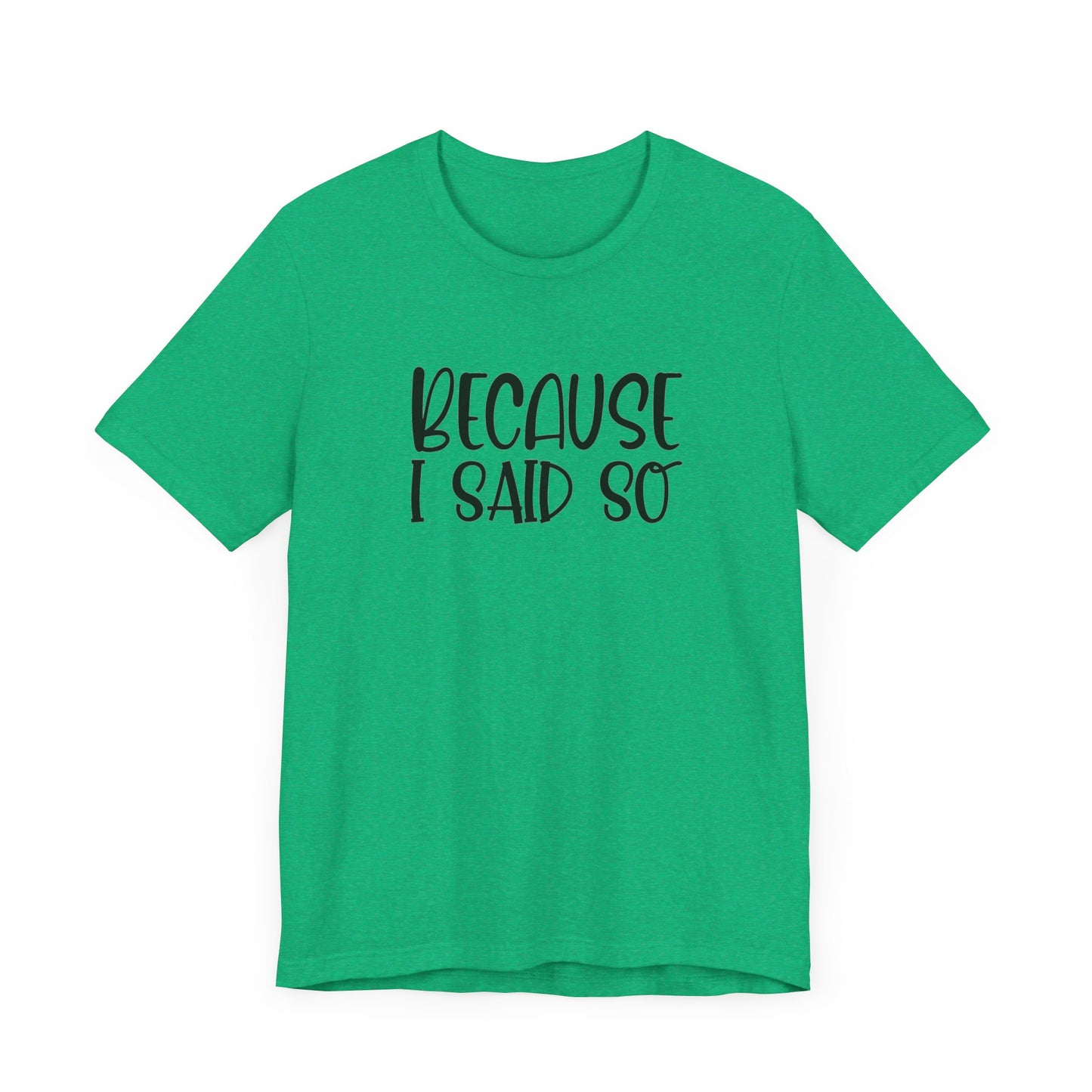 Because I Said So Unisex Jersey Short Sleeve Tee