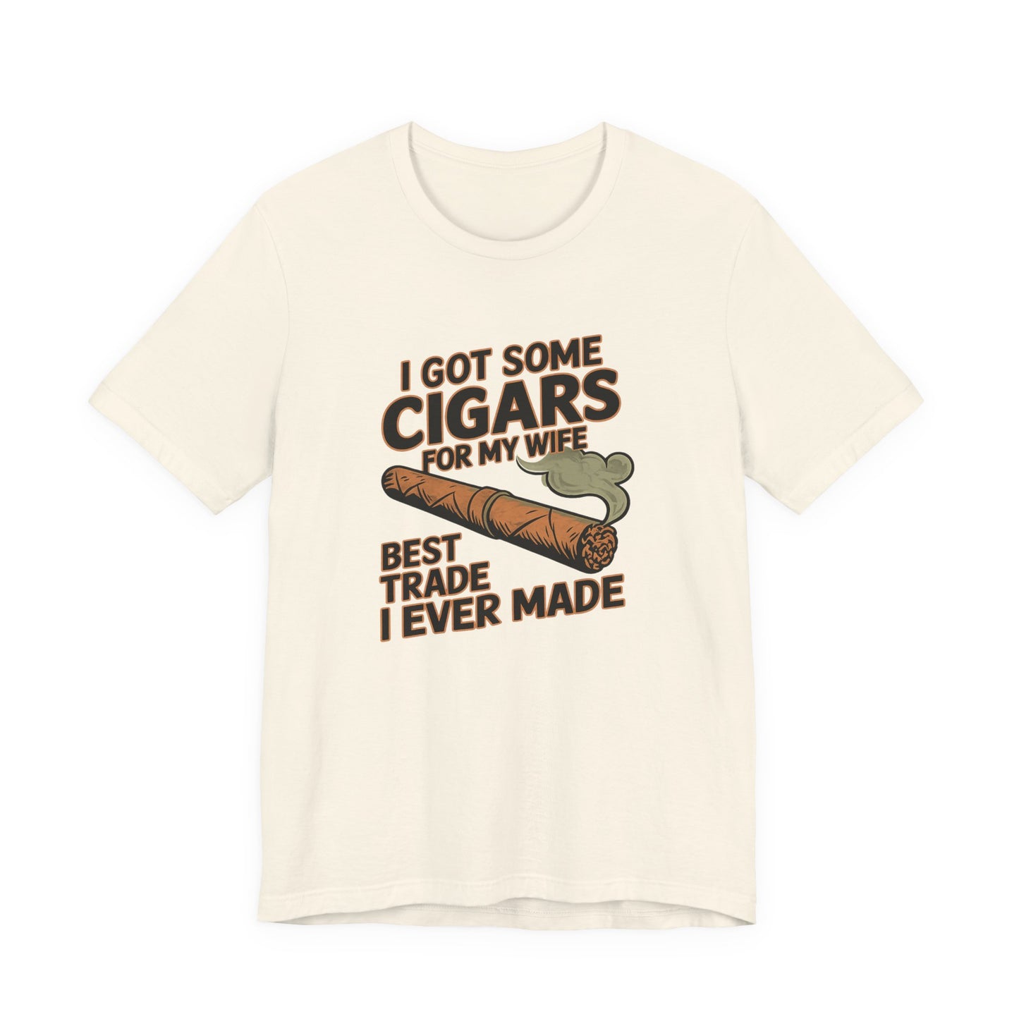 Cigar/ I Got Some Cigars for My Wife Best Trade Ever/Unisex Jersey Short Sleeve Tee