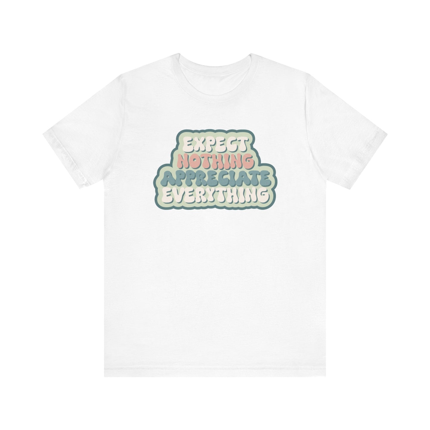 Expect Nothing Appreciate Everything Unisex Jersey Short Sleeve Tee