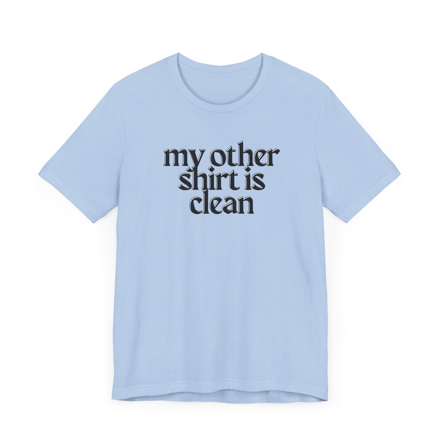 My Other Shirt Is Clean Unisex Jersey Short Sleeve Tee