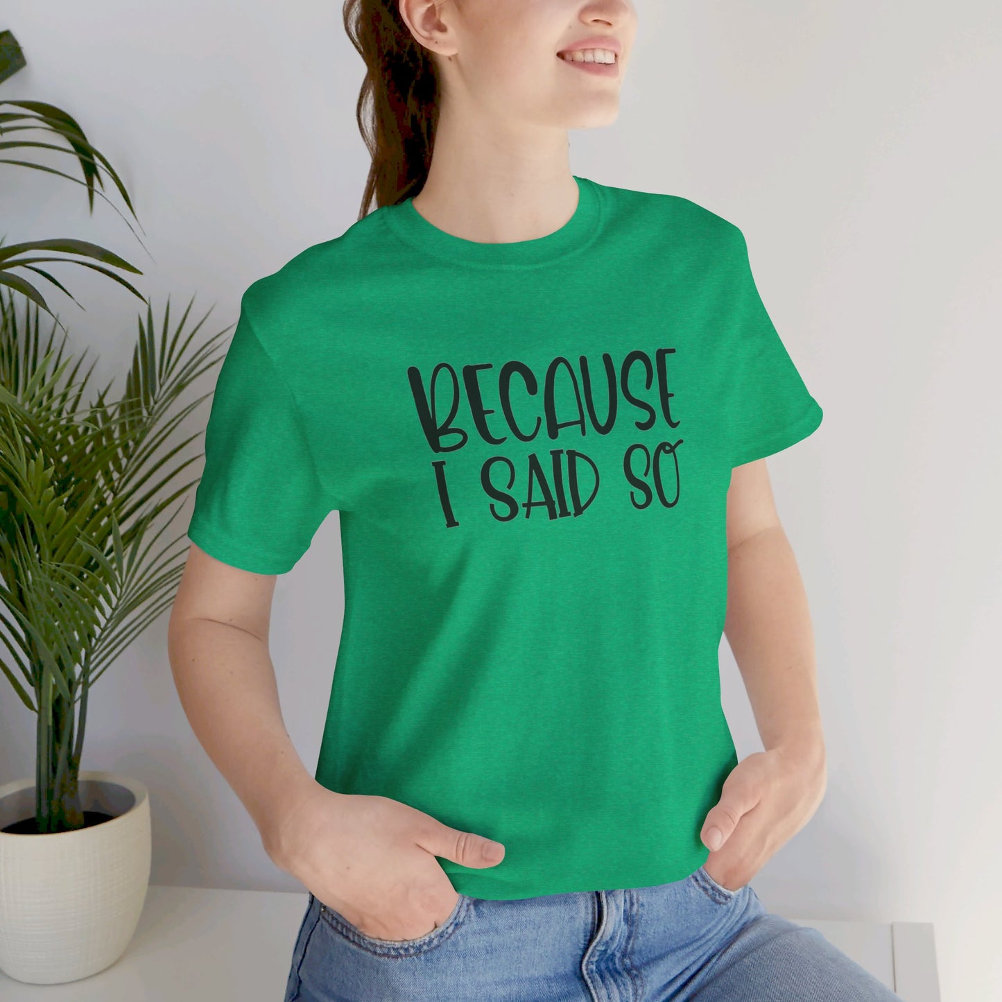 Because I Said So Unisex Jersey Short Sleeve Tee