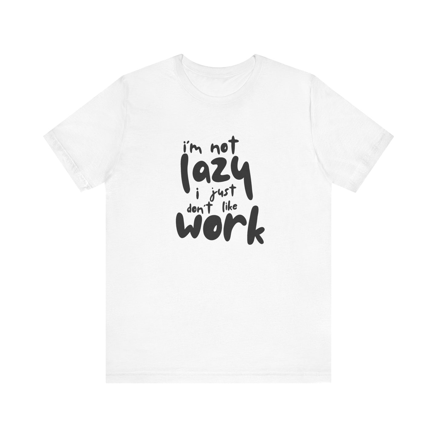 I'm Not Lazy I Just Don't Wanna Work Unisex Jersey Short Sleeve Tee