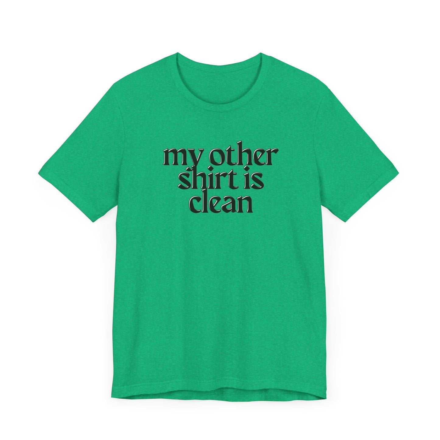 My Other Shirt Is Clean Unisex Jersey Short Sleeve Tee