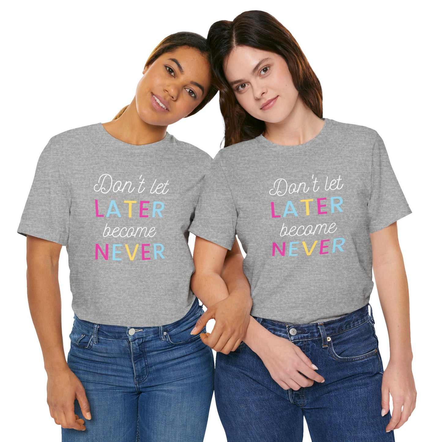 Don't Let Later Become Never Unisex Short Sleeve Tee