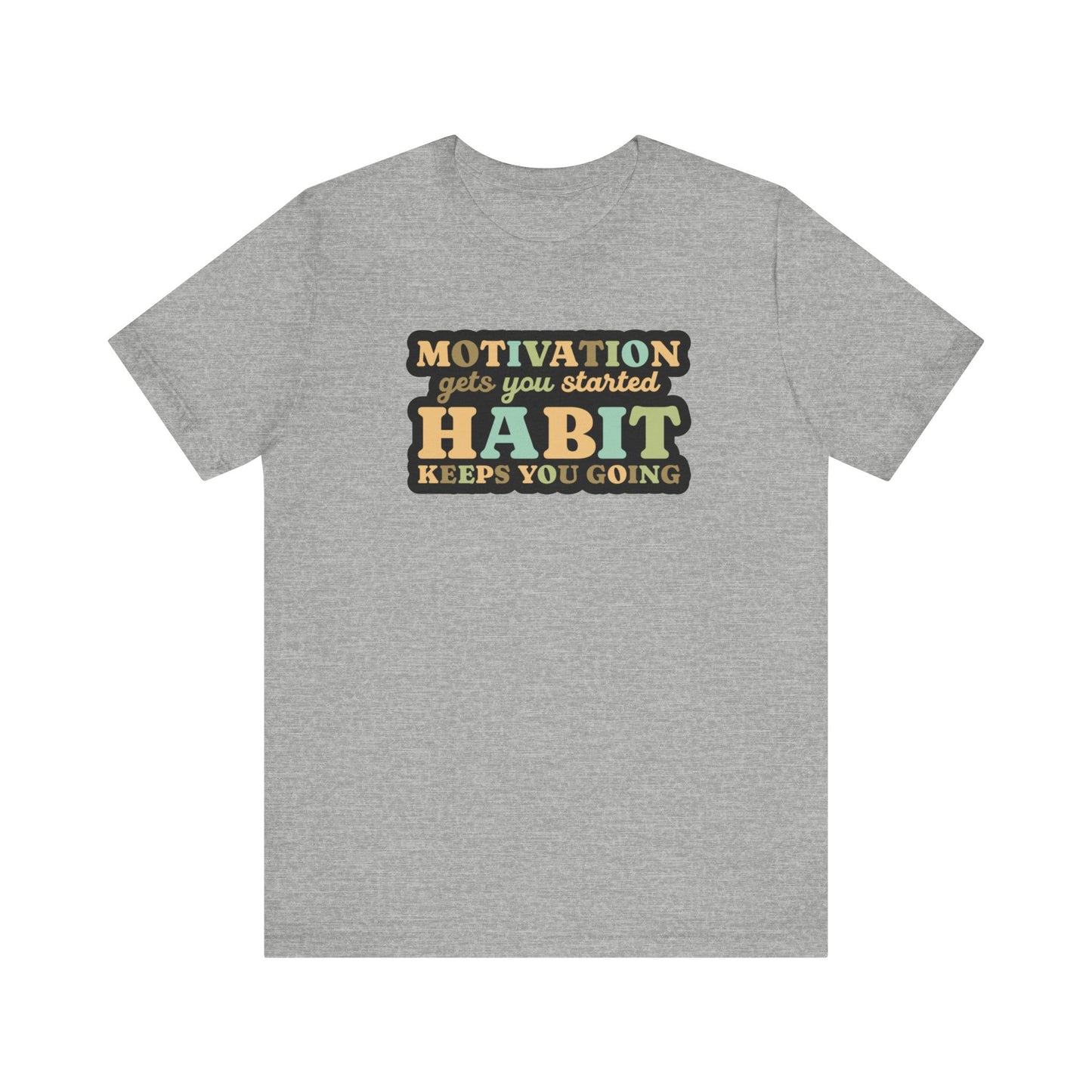 Motivation Gets You Started Habit Keeps You Going Unisex Jersey Short Sleeve Tee