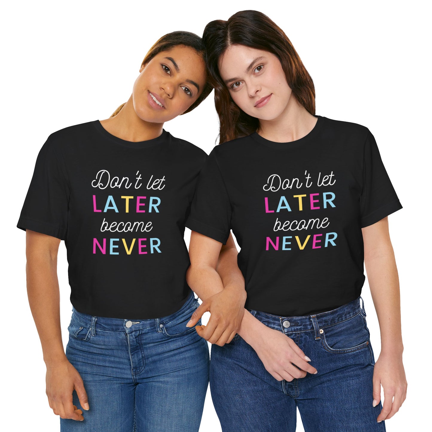 Don't Let Later Become Never Unisex Short Sleeve Tee