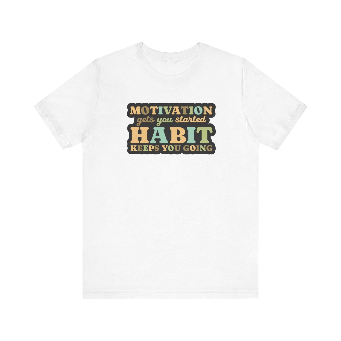 Motivation Gets You Started Habit Keeps You Going Unisex Jersey Short Sleeve Tee