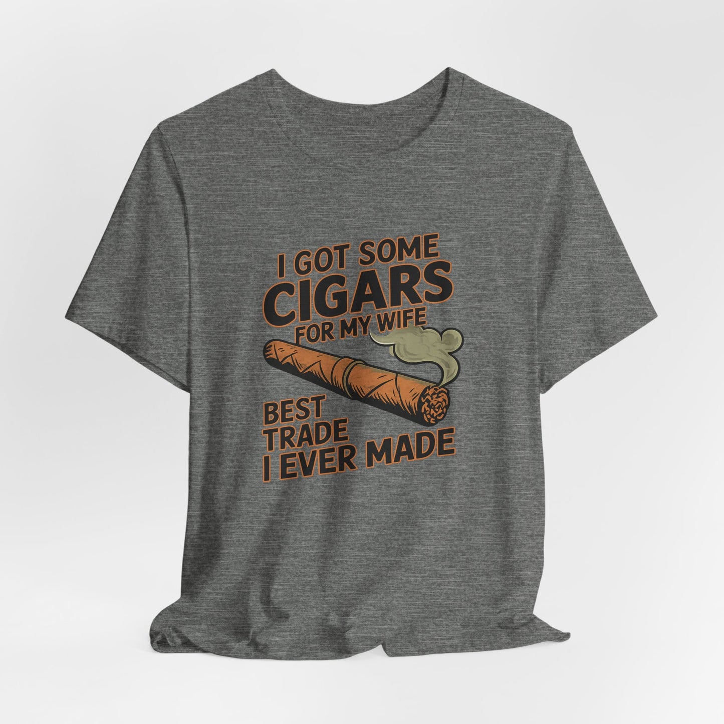 Cigar/ I Got Some Cigars for My Wife Best Trade Ever/Unisex Jersey Short Sleeve Tee