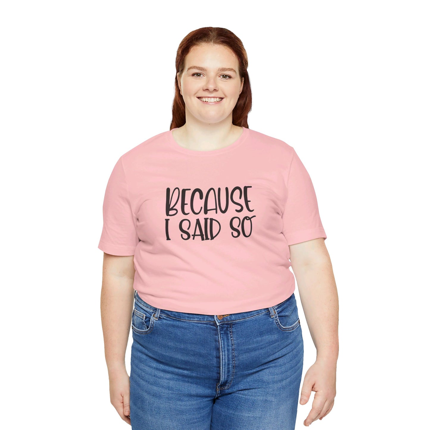 Because I Said So Unisex Jersey Short Sleeve Tee